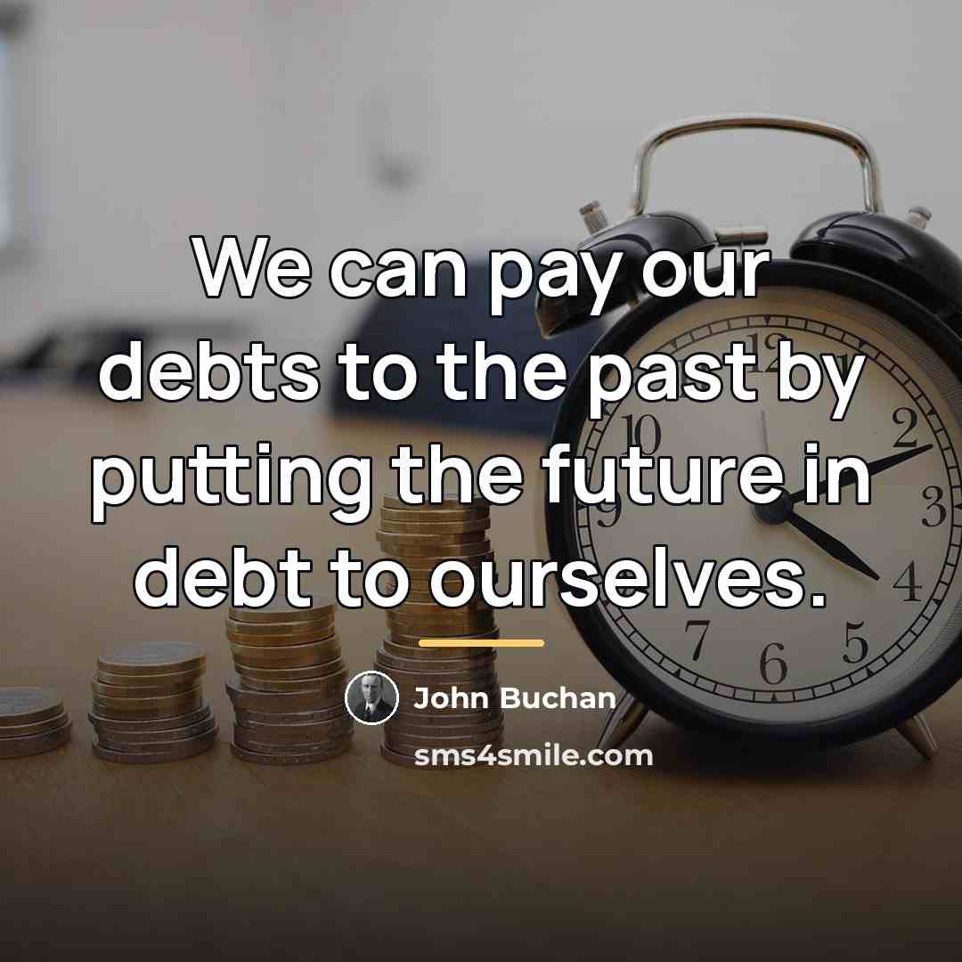 “We can pay our debts to the past by putting…” quote by John Buchan