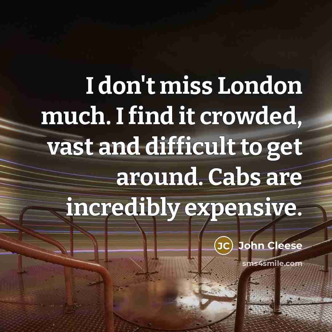 “I don't miss London much. I find it crowded, vast…” quote by John Cleese