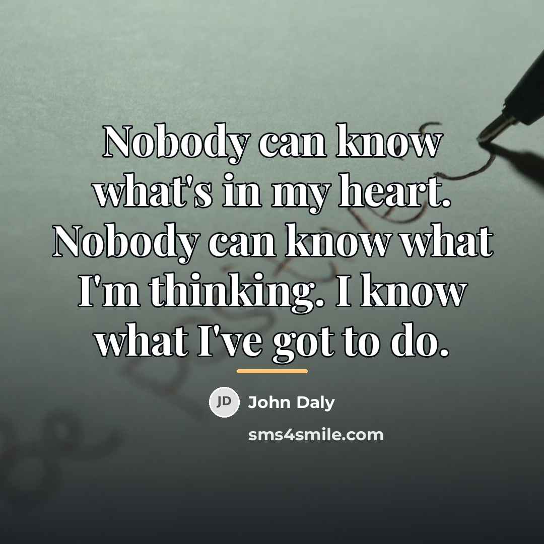 “Nobody can know what's in my heart. Nobody can know…” quote by John Daly