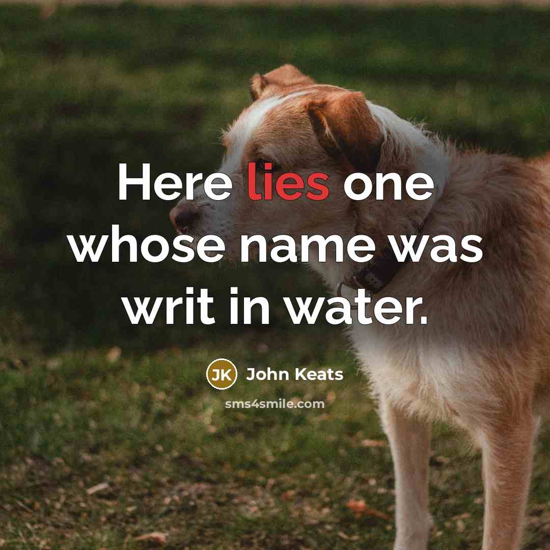 “Here lies one whose name was writ in water.” quote by John Keats