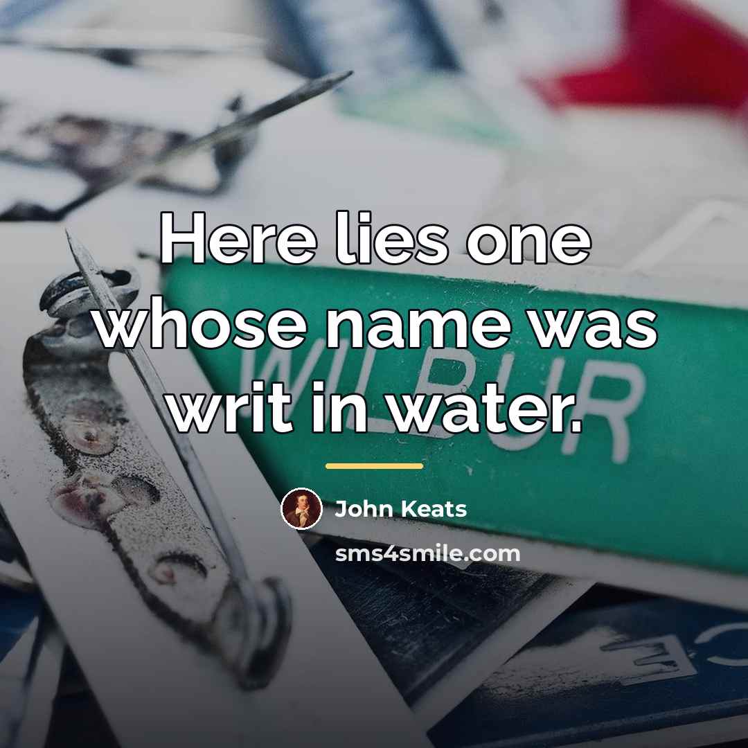 “Here lies one whose name was writ in water.…” quote by John Keats