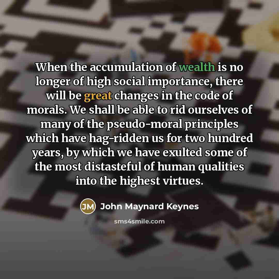 “When the accumulation of wealth is no longer of high…” quote by John Maynard Keynes