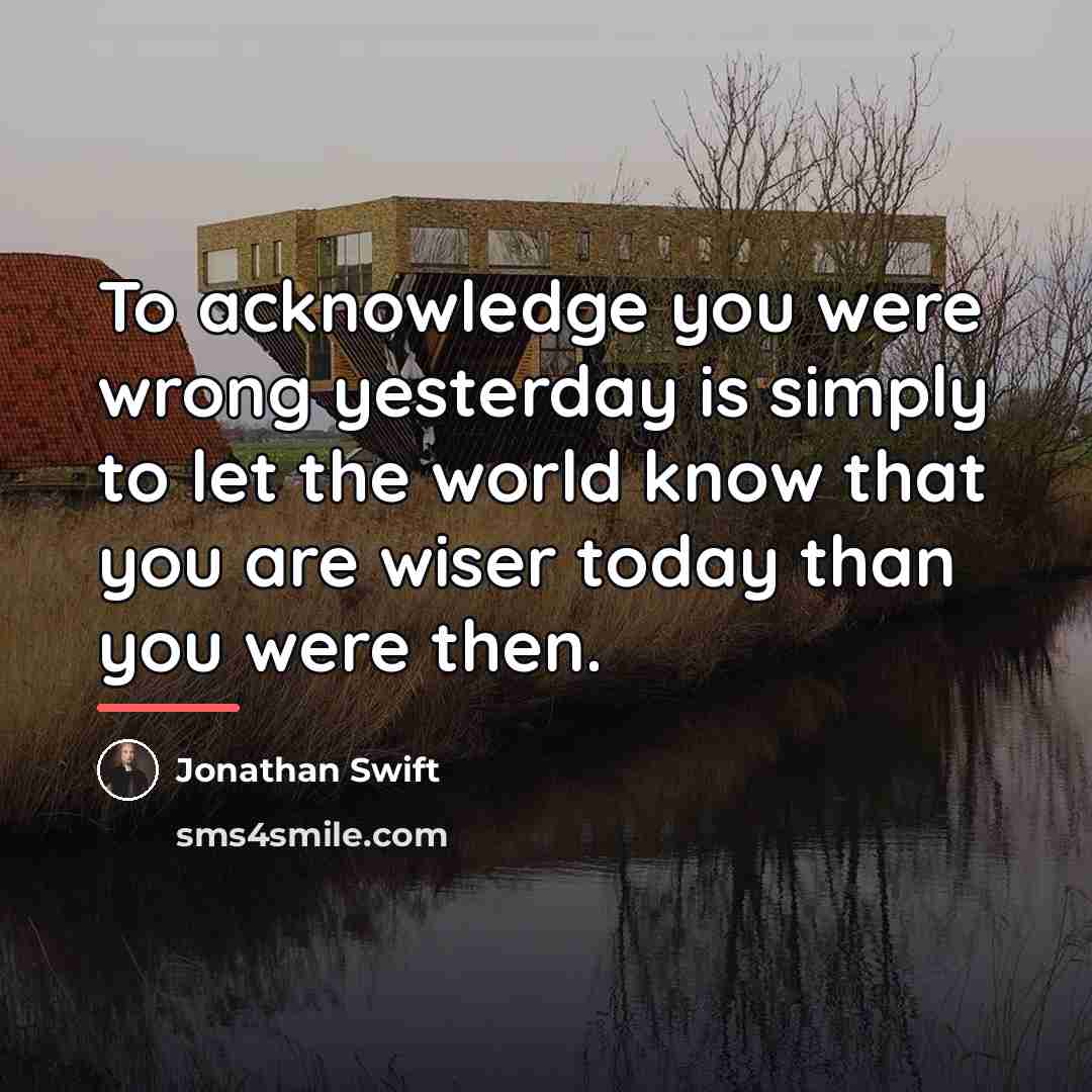 “To acknowledge you were wrong yesterday is simply to let…” quote by Jonathan Swift