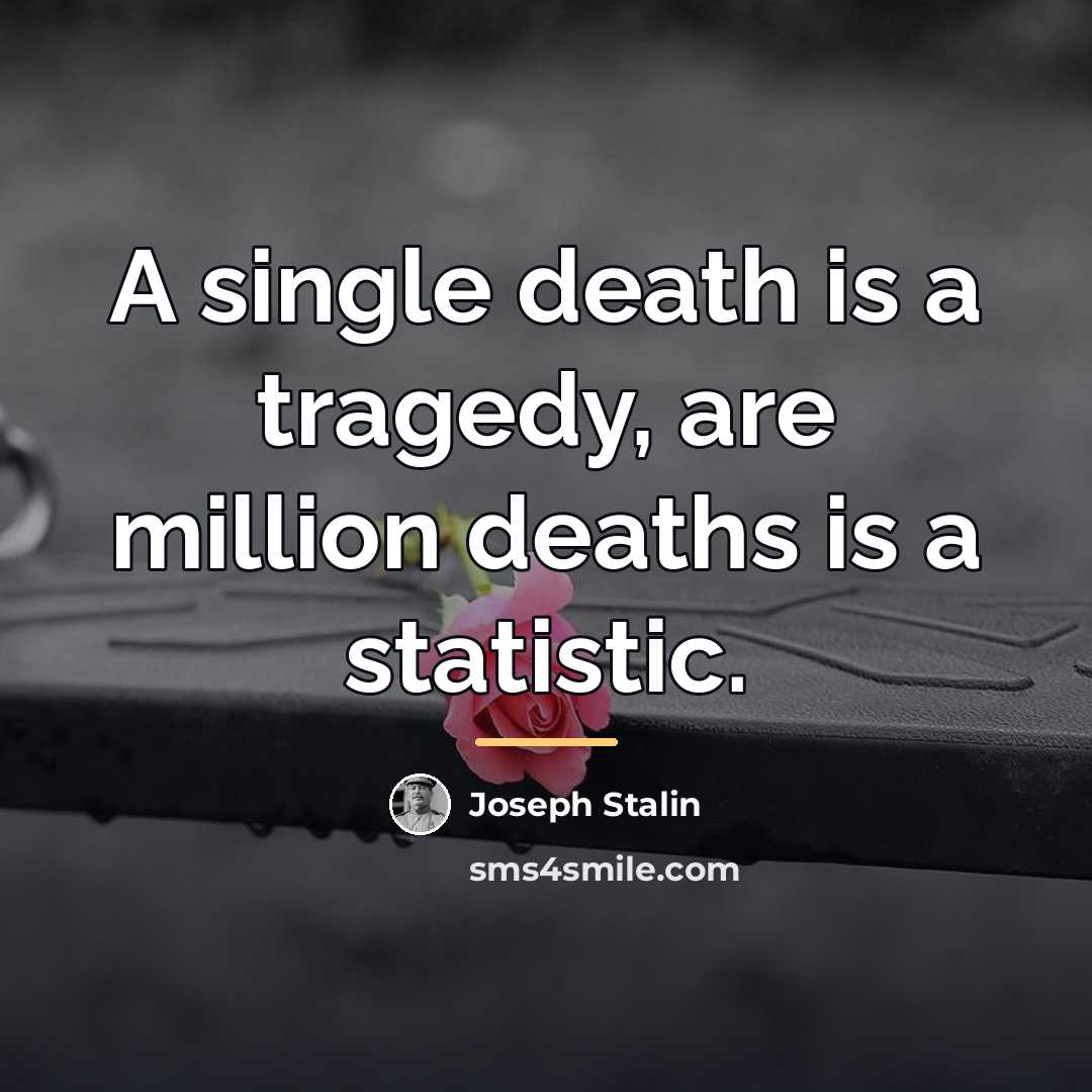 “A single death is a tragedy, are million deaths is…” quote by Joseph Stalin