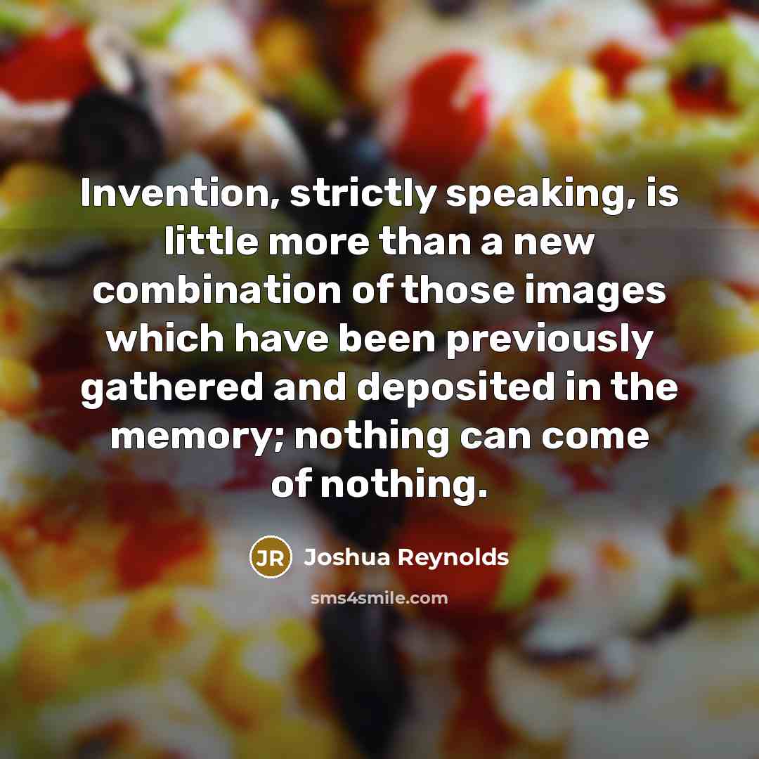 “Invention, strictly speaking, is little more than a new combination…” quote by Joshua Reynolds