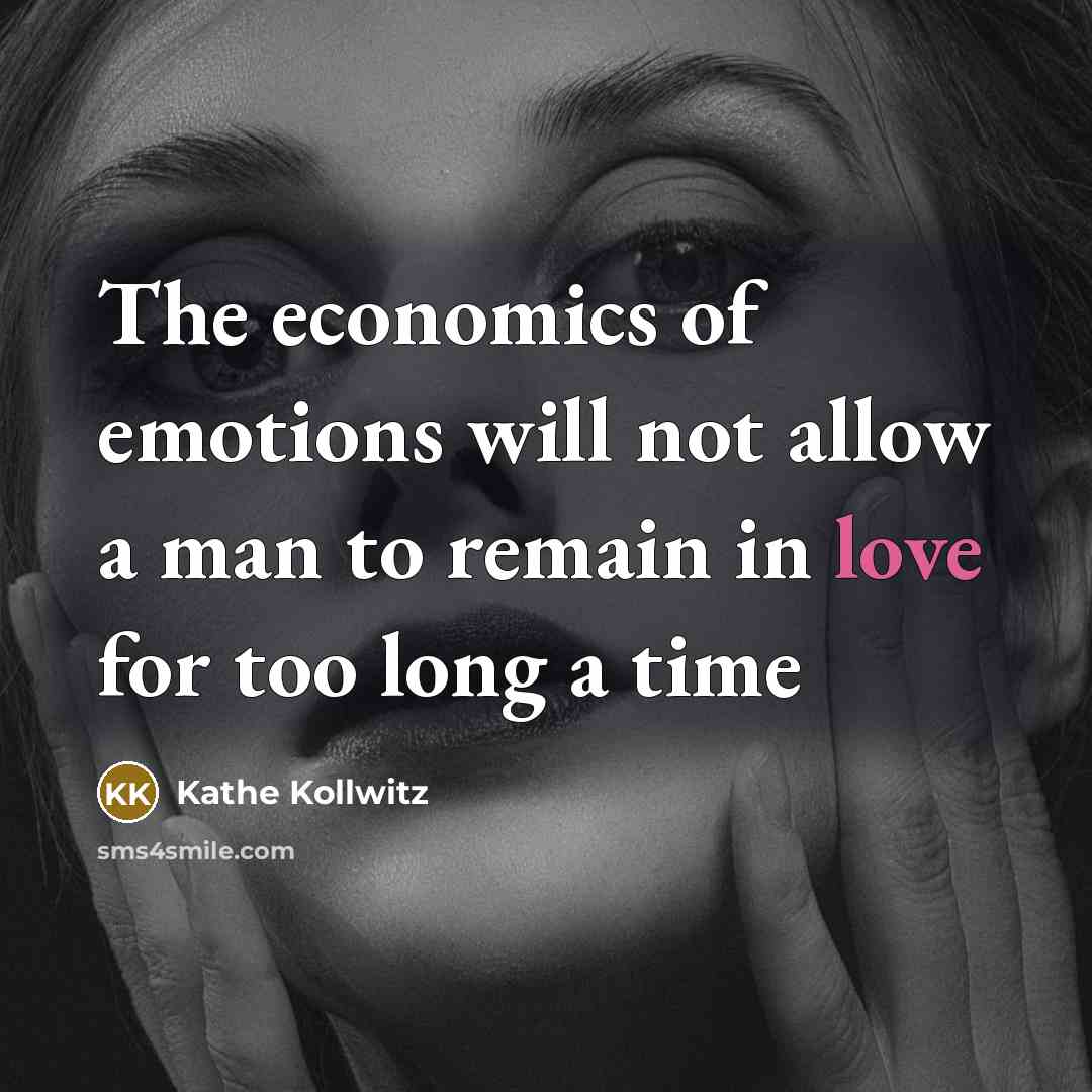 “The economics of emotions will not allow a man to…” quote by Kathe Kollwitz