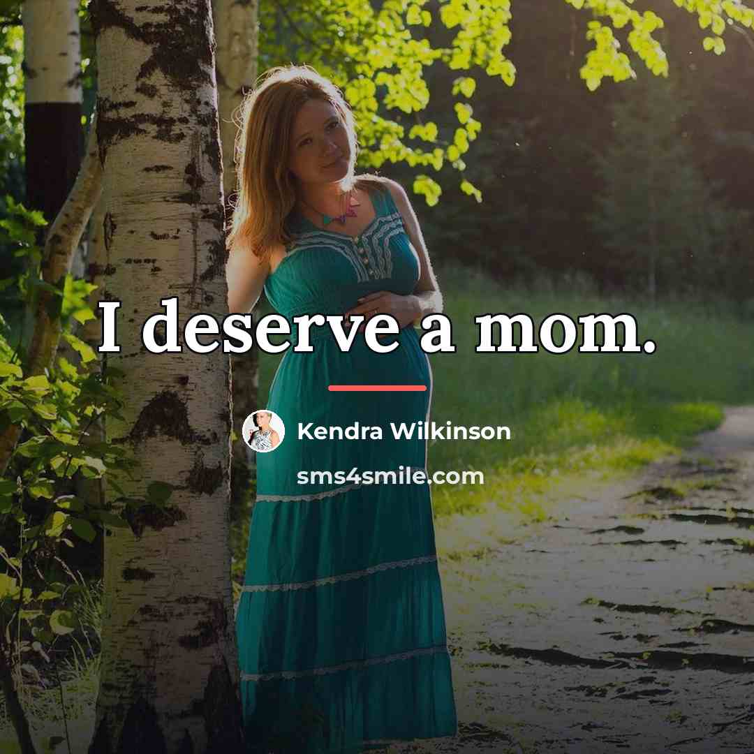 “I deserve a mom.…” quote by Kendra Wilkinson