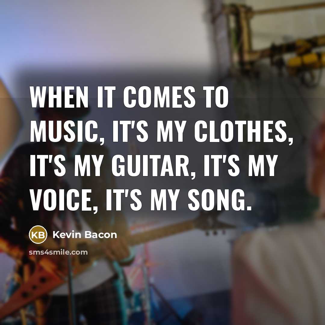 “When it comes to music, it's my clothes, it's my…” quote by Kevin Bacon