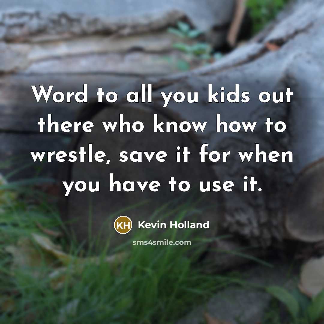 “Word to all you kids out there who know how…” quote by Kevin Holland