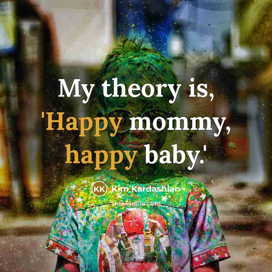 “My theory is, 'Happy mommy, happy baby.'…” quote by Kim Kardashian