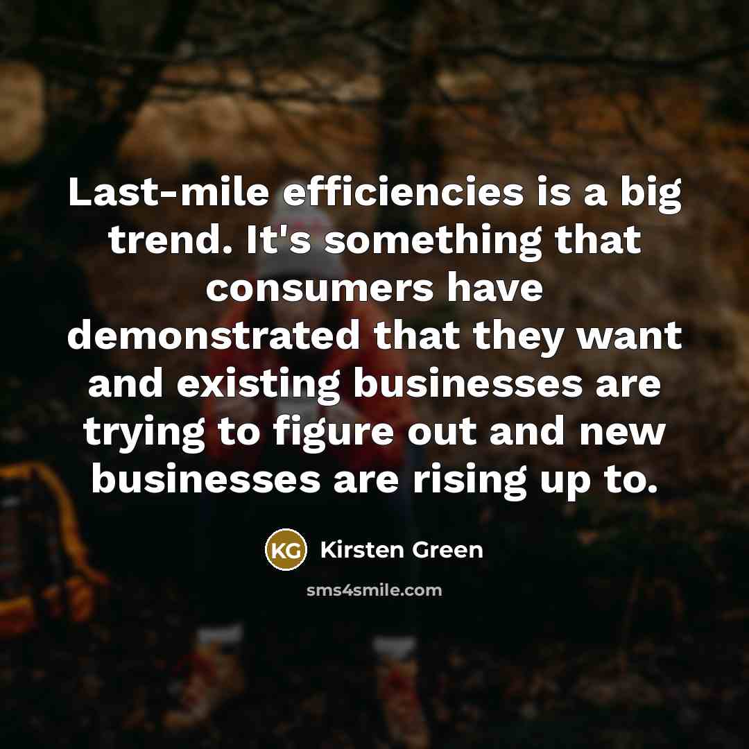 “Last-mile efficiencies is a big trend. It's something that consumers…” quote by Kirsten Green