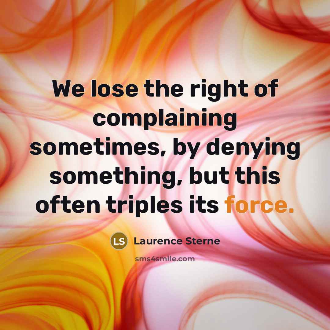 “We lose the right of complaining sometimes, by denying something,…” quote by Laurence Sterne