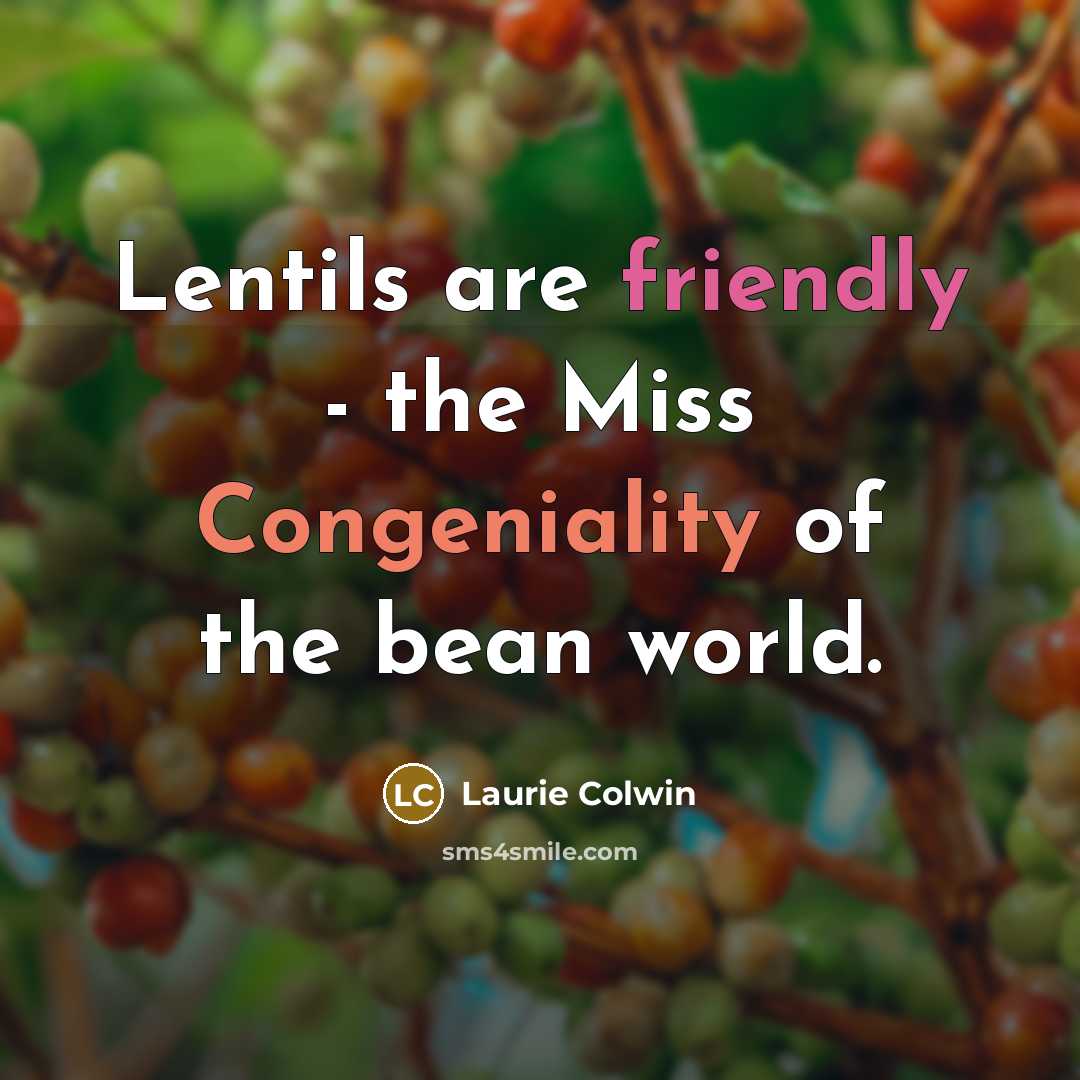 “Lentils are friendly - the Miss Congeniality of the bean world.” quote by Laurie Colwin