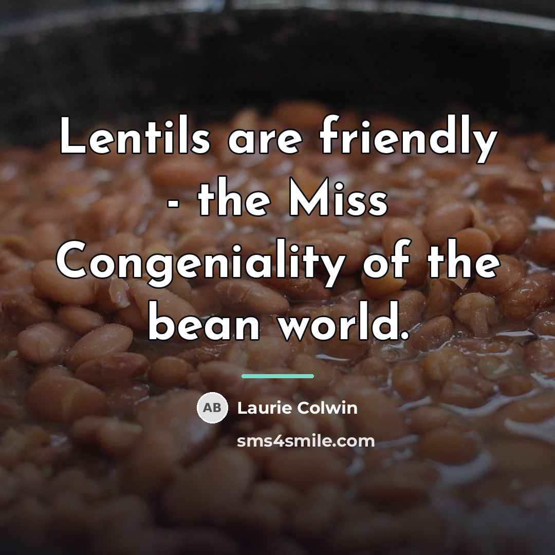 “Lentils are friendly - the Miss Congeniality of the bean…” quote by Laurie Colwin