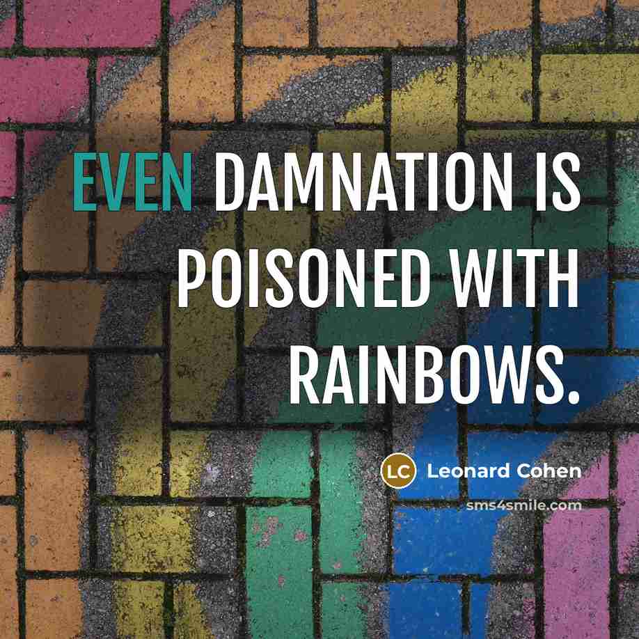 “even damnation is poisoned with rainbows.…” quote by Leonard Cohen