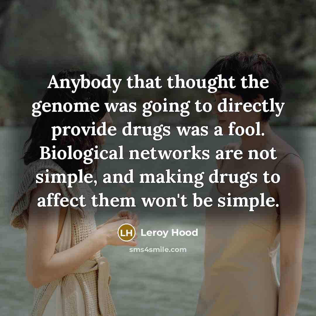“Anybody that thought the genome was going to directly provide…” quote by Leroy Hood