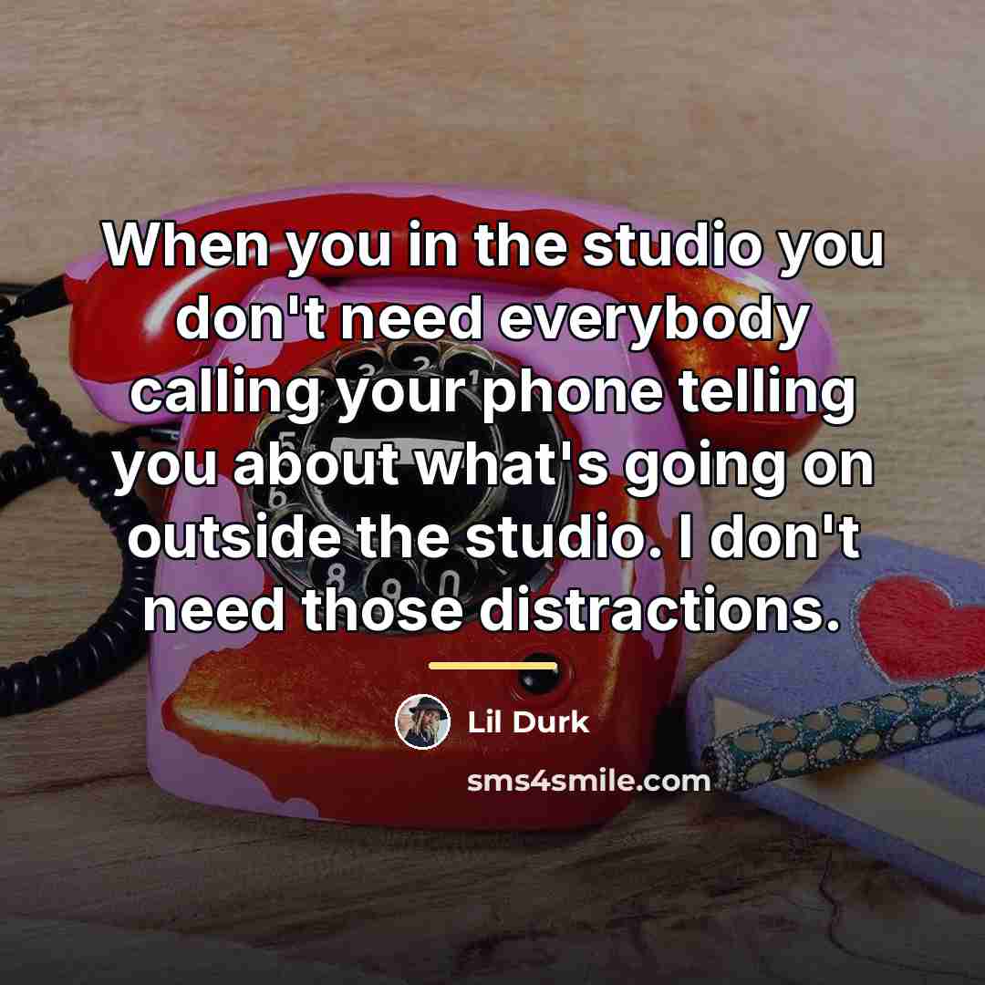 “When you in the studio you don't need everybody calling…” quote by Lil Durk