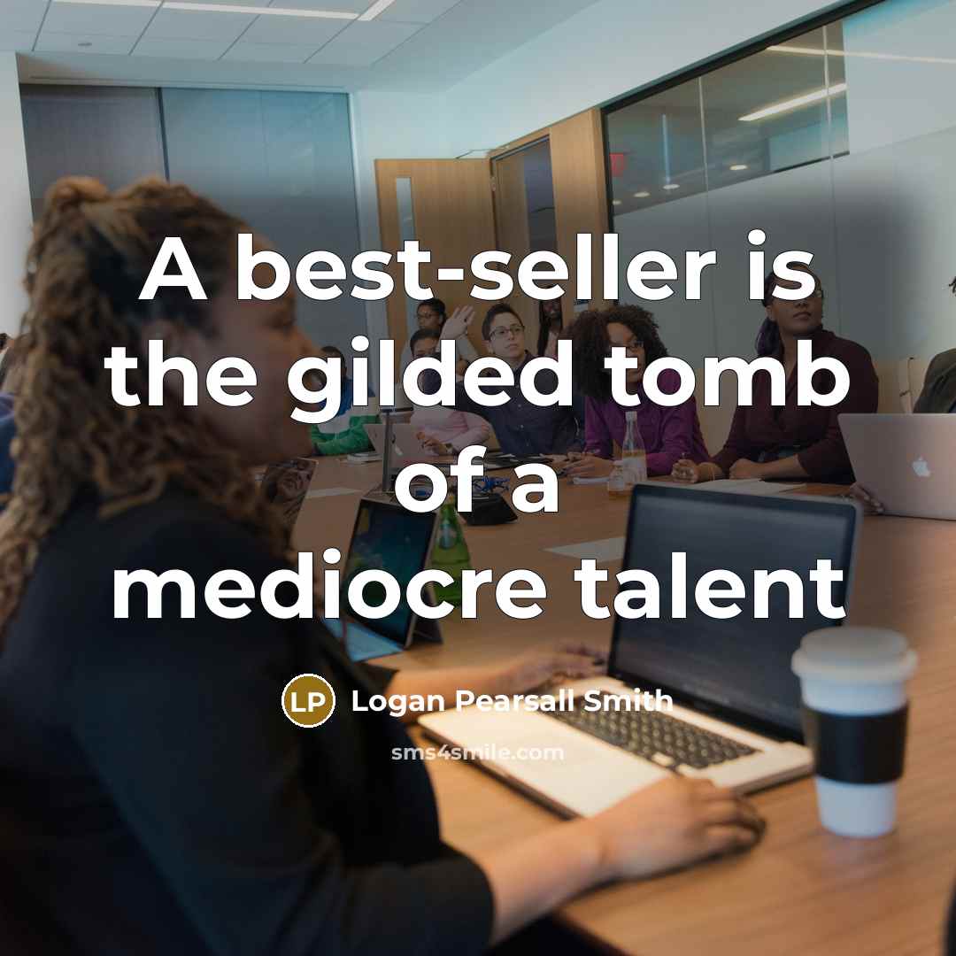 “A best-seller is the gilded tomb of a mediocre talent…” quote by Logan Pearsall Smith