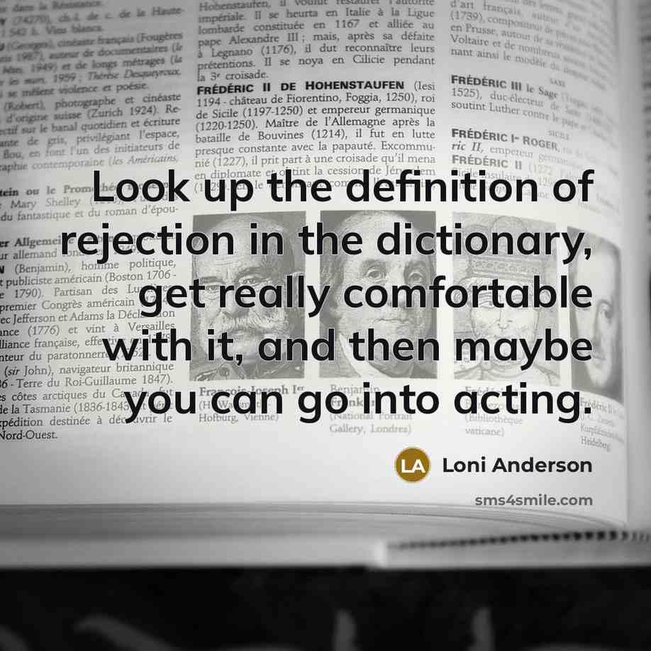 “Look up the definition of rejection in the dictionary, get…” quote by Loni Anderson