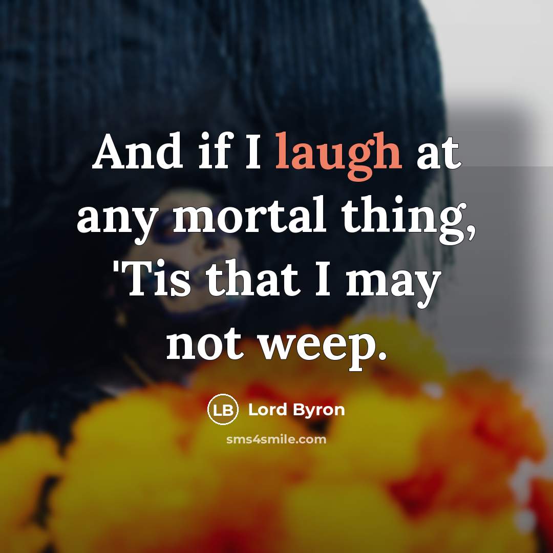 “And if I laugh at any mortal thing, 'Tis that…” quote by Lord Byron