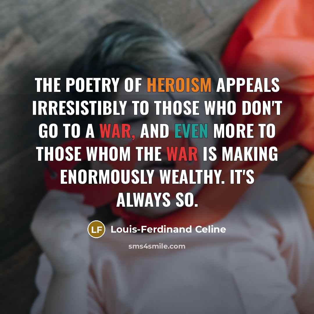 “The poetry of heroism appeals irresistibly to those who don't…” quote by Louis-Ferdinand Celine