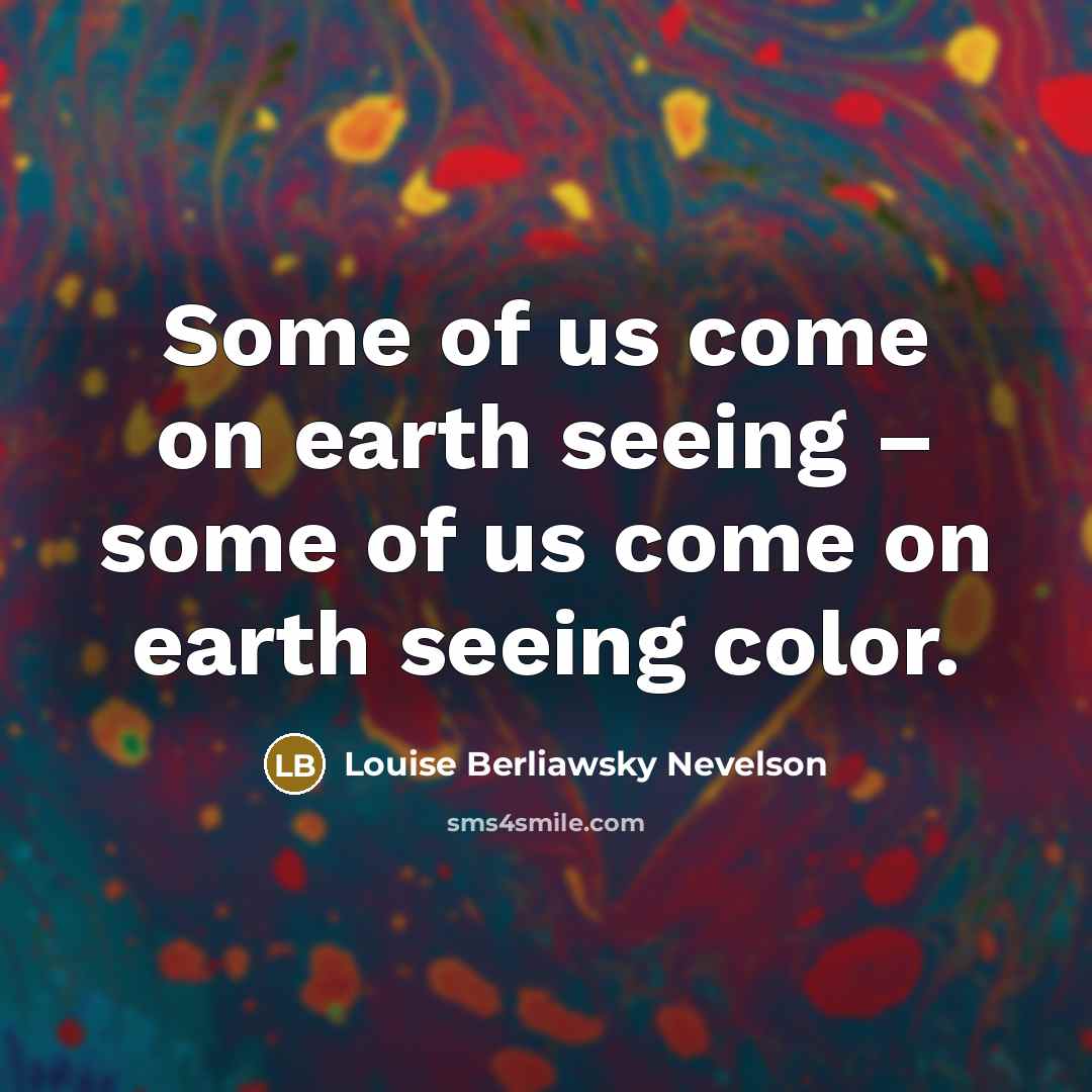 “Some of us come on earth seeing – some of…” quote by Louise Berliawsky Nevelson