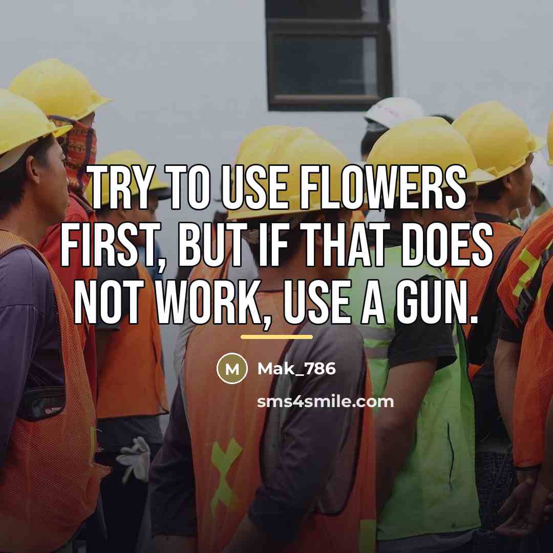“Try to use flowers first, but if that does not…” quote by Mak_786