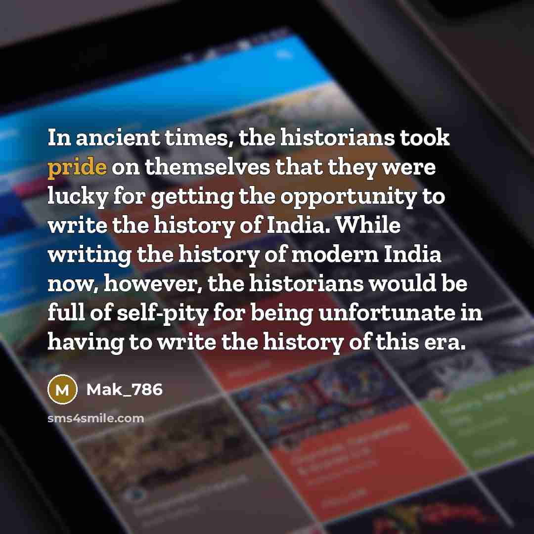 “In ancient times, the historians took pride on themselves that…” quote by Mak_786