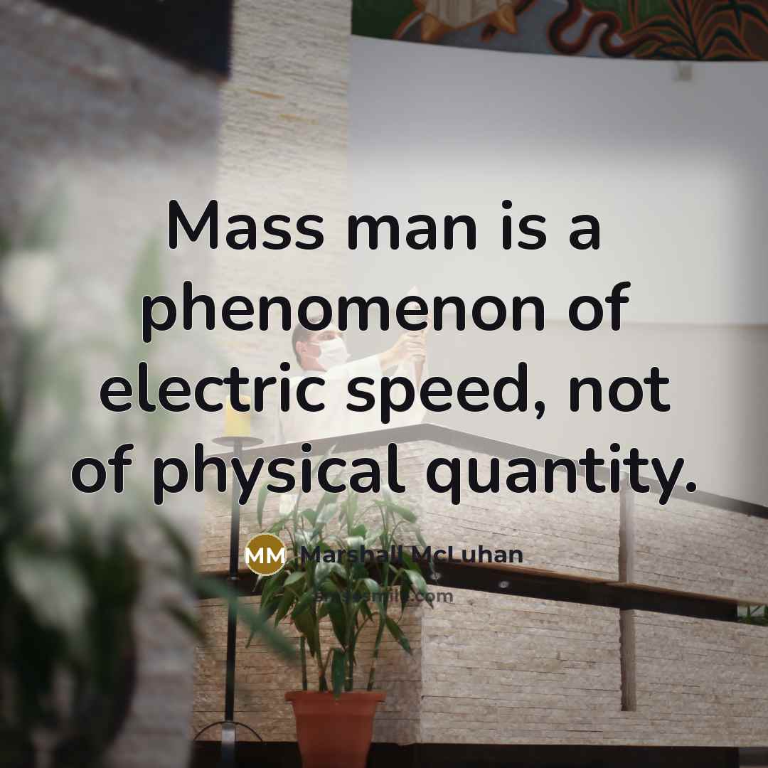 “Mass man is a phenomenon of electric speed, not of…” quote by Marshall McLuhan