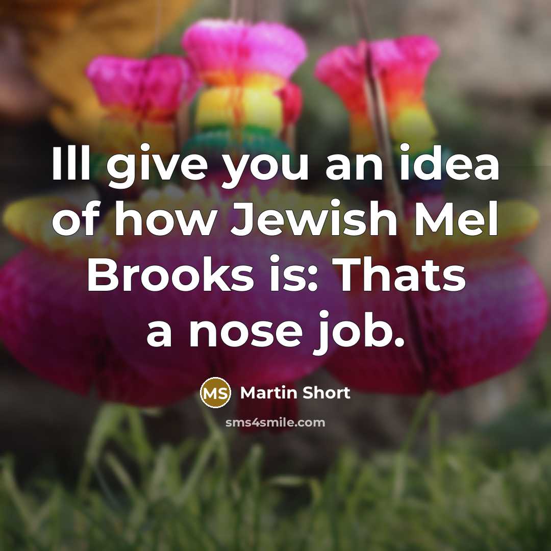 “Ill give you an idea of how Jewish Mel Brooks…” quote by Martin Short