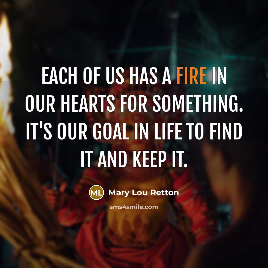 “Each of us has a fire in our hearts for…” quote by Mary Lou Retton