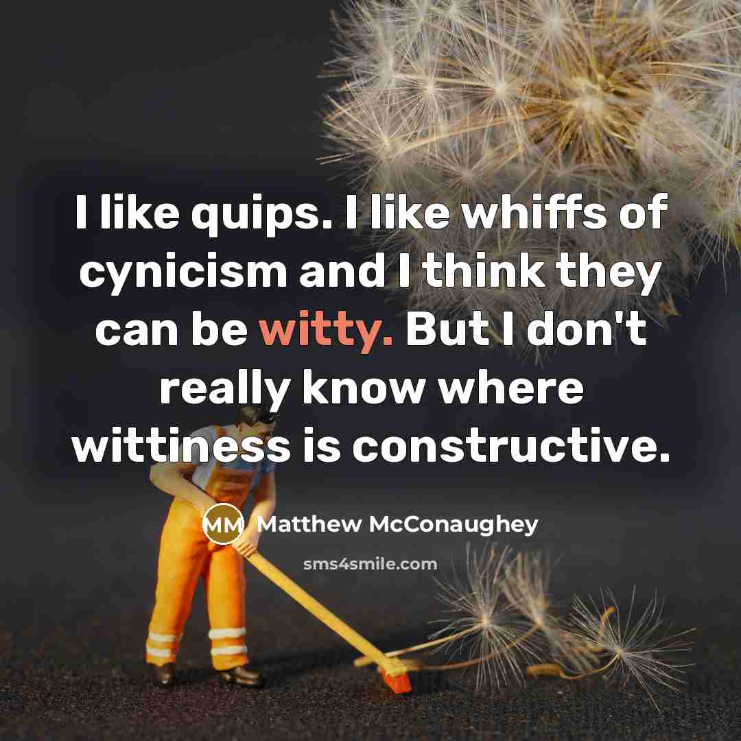 “I like quips. I like whiffs of cynicism and I…” quote by Matthew McConaughey