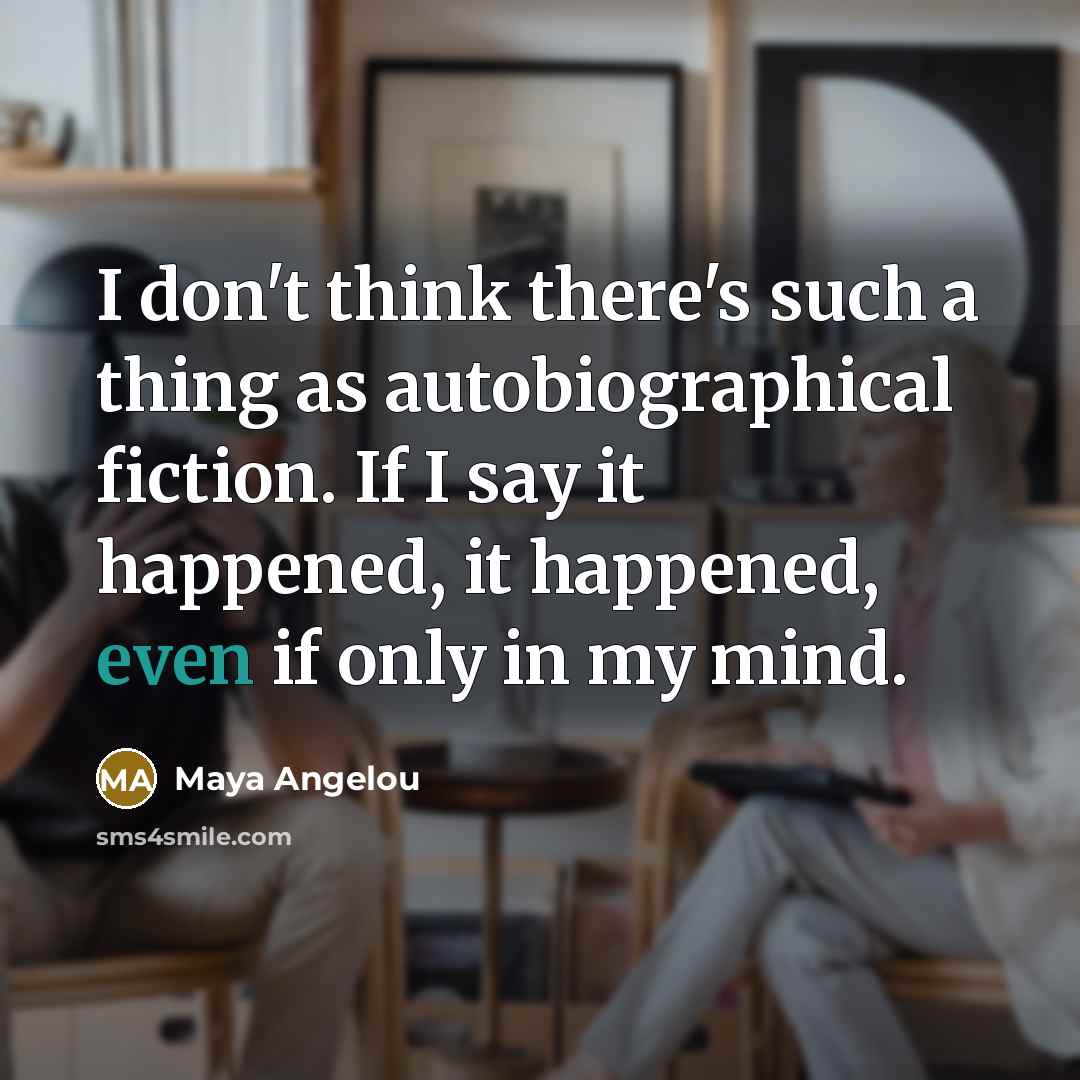“I don't think there's such a thing as autobiographical fiction.…” quote by Maya Angelou