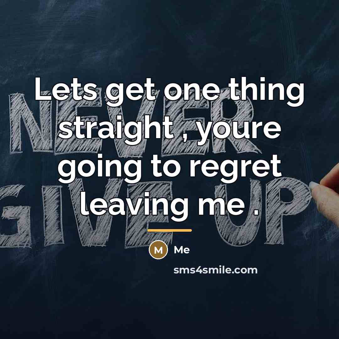 “Lets get one thing straight , youre going to regret…” quote by Me