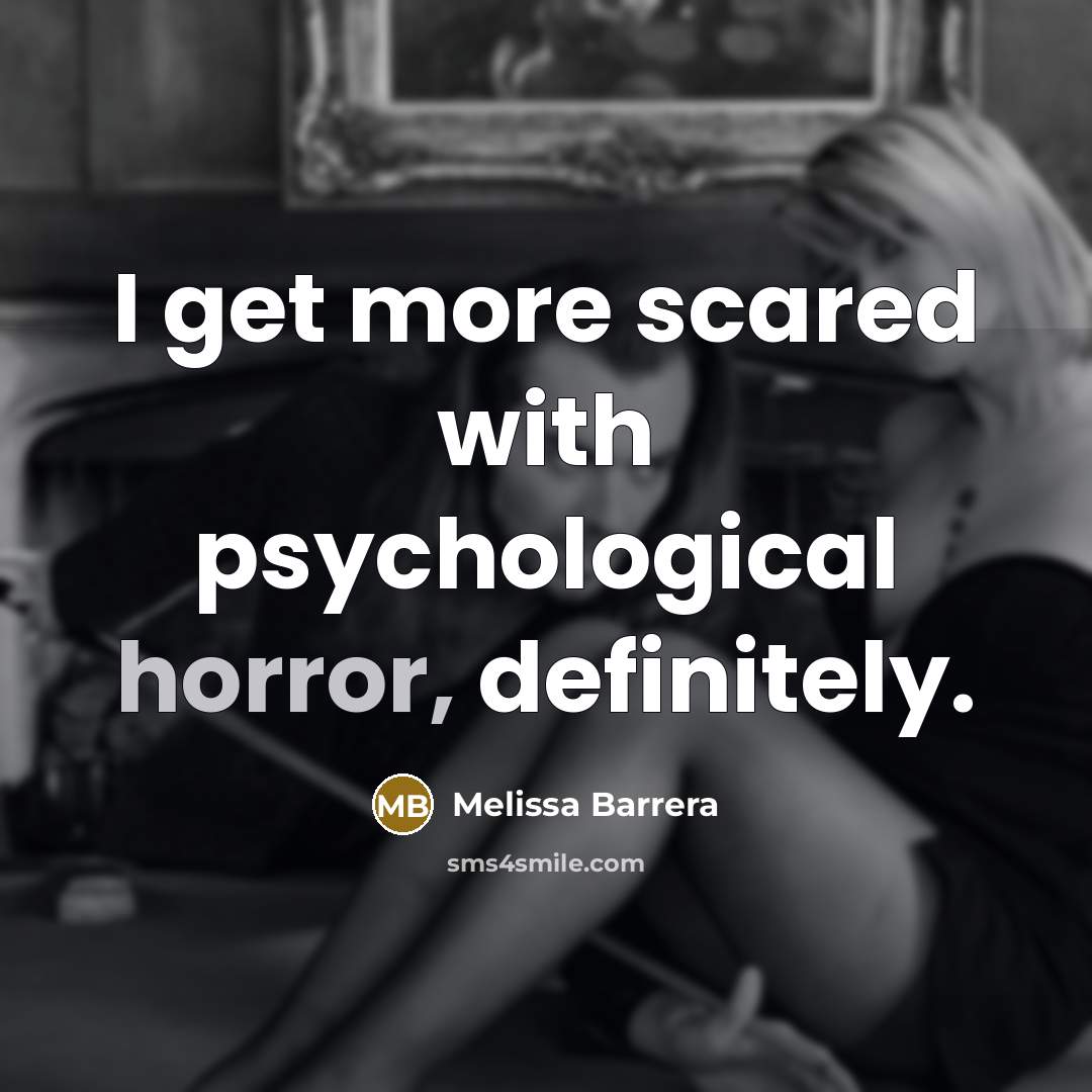 “I get more scared with psychological horror, definitely.…” quote by Melissa Barrera