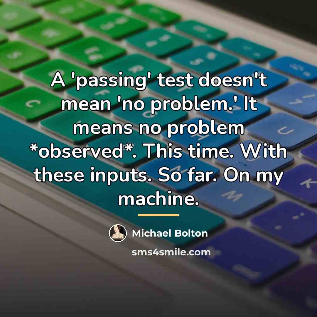 “A 'passing' test doesn't mean 'no problem.' It means no…” quote by Michael Bolton