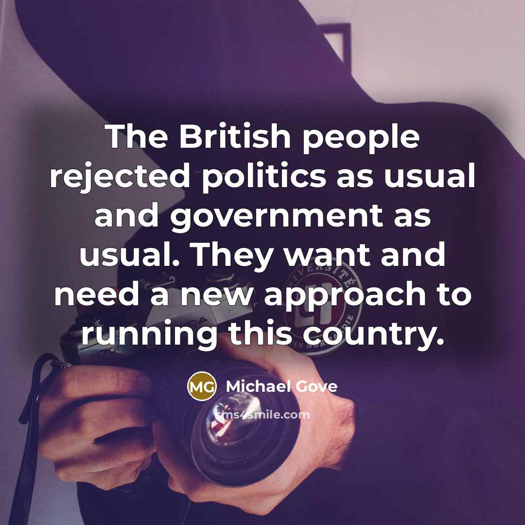 “The British people rejected politics as usual and government as…” quote by Michael Gove