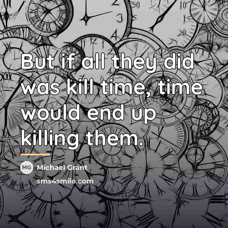 “But if all they did was kill time, time would…” quote by Michael Grant
