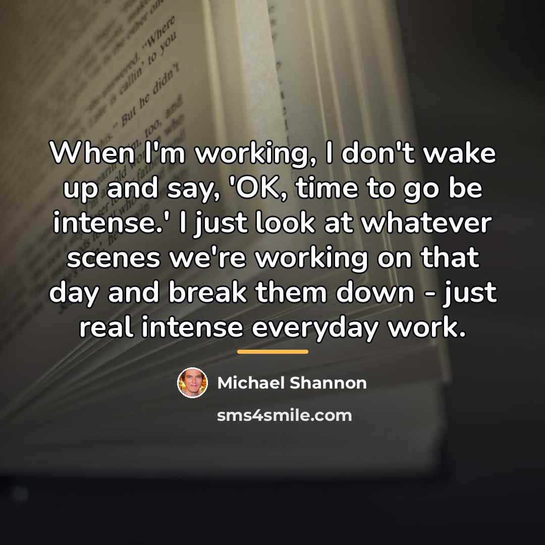 “When I'm working, I don't wake up and say, 'OK,…” quote by Michael Shannon