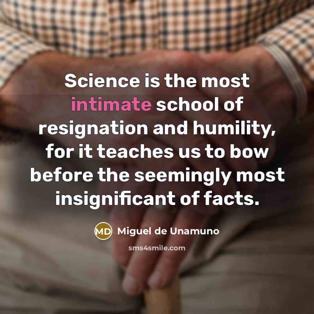 “Science is the most intimate school of resignation and humility,…” quote by Miguel de Unamuno
