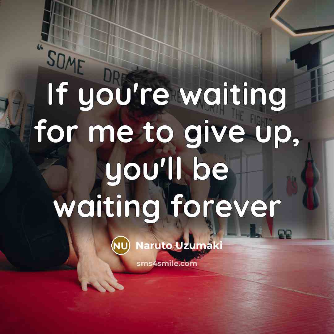 “If you're waiting for me to give up, you'll be waiting forever” quote by Naruto Uzumaki