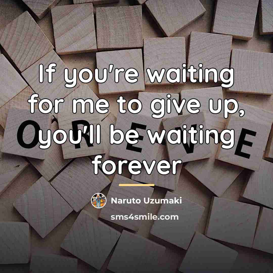 “If you're waiting for me to give up, you'll be…” quote by Naruto Uzumaki