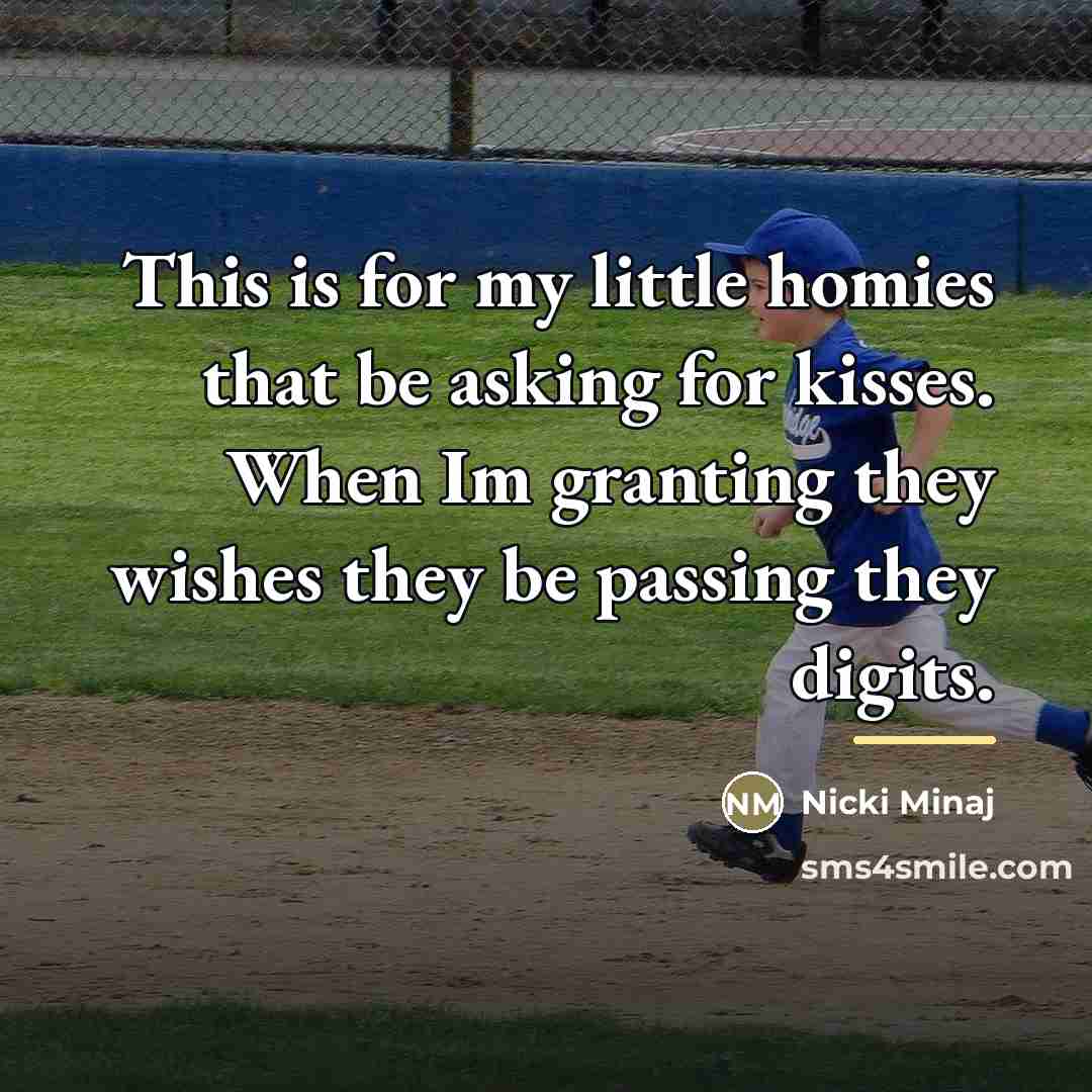 “This is for my little homies that be asking for…” quote by Nicki Minaj
