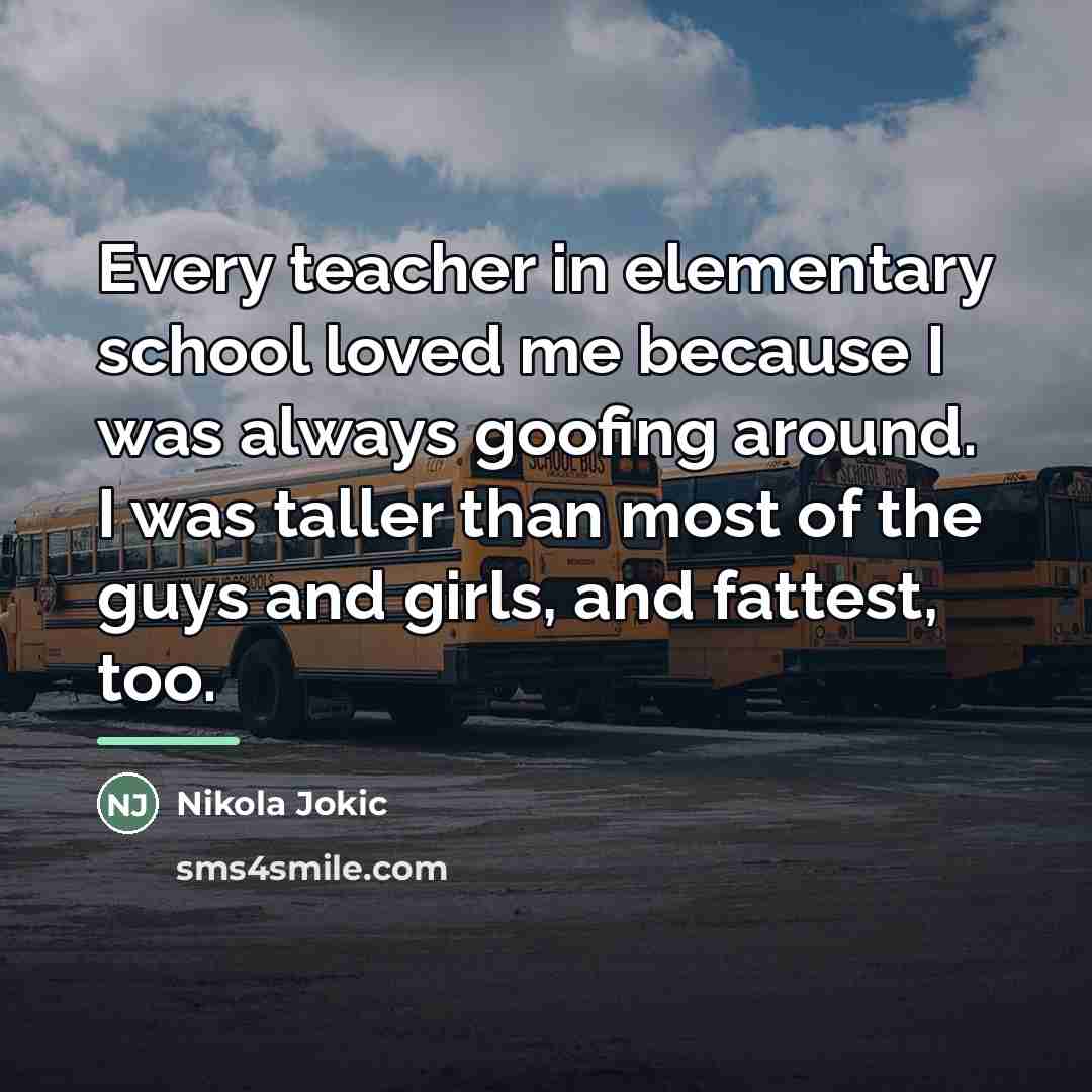 “Every teacher in elementary school loved me because I was…” quote by Nikola Jokic