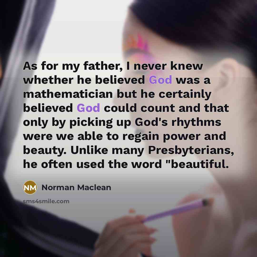 “As for my father, I never knew whether he believed…” quote by Norman Maclean