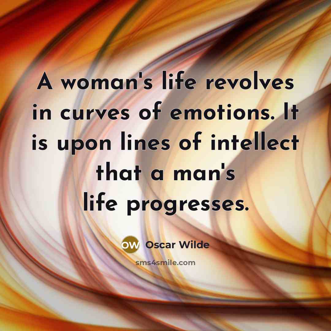 “A woman's life revolves in curves of emotions. It is…” quote by Oscar Wilde