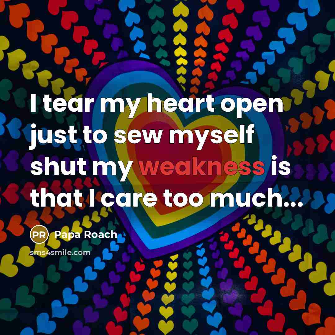 “I tear my heart open just to sew myself shut…” quote by Papa Roach