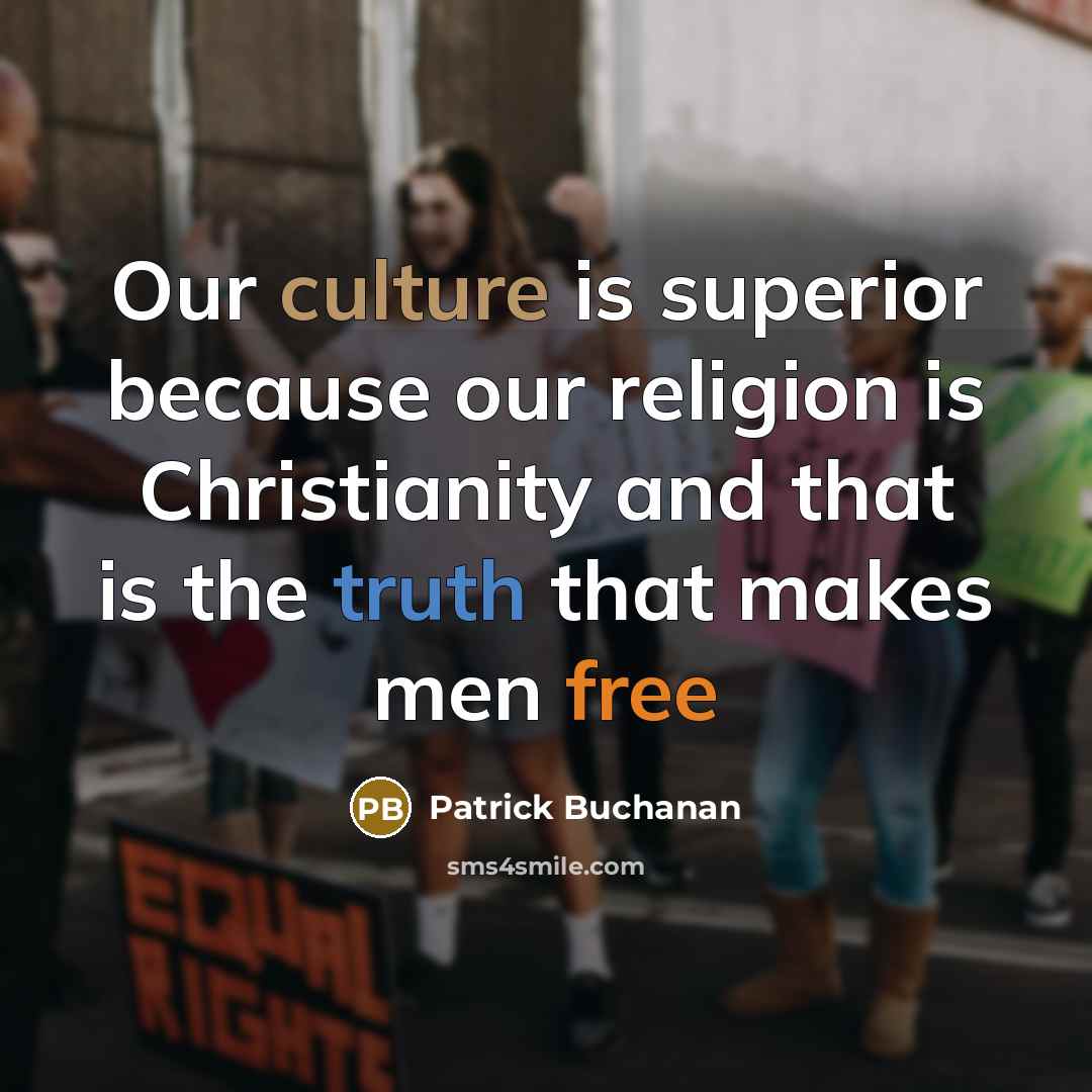 “Our culture is superior because our religion is Christianity and…” quote by Patrick Buchanan