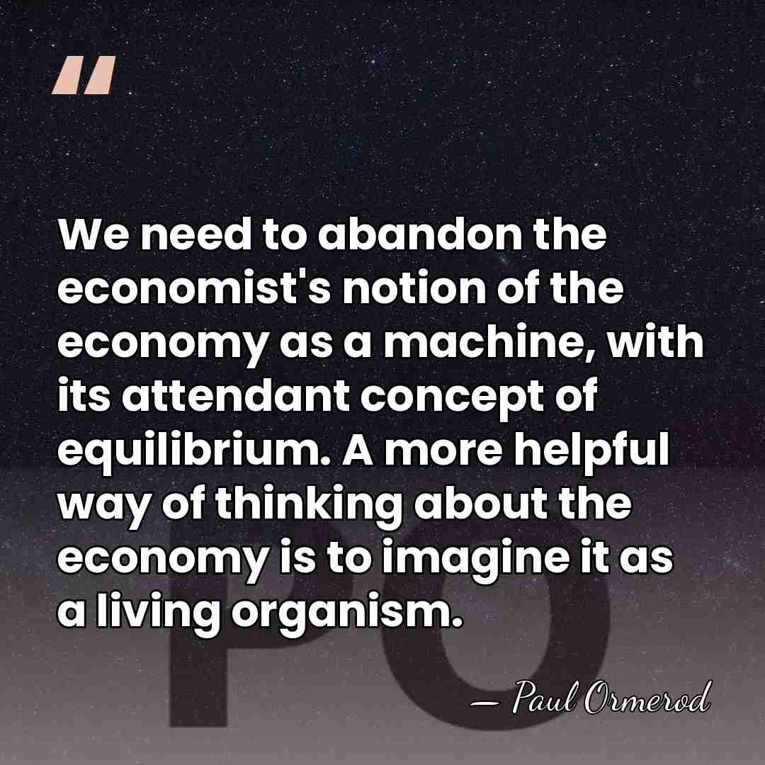 We need to abandon the economist's notion of the economy as a&hellip; - Paul Ormerod