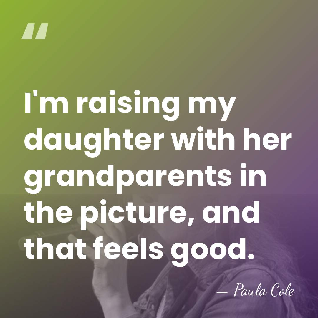 I'm raising my daughter with her grandparents in the picture, and that&hellip; - Paula Cole